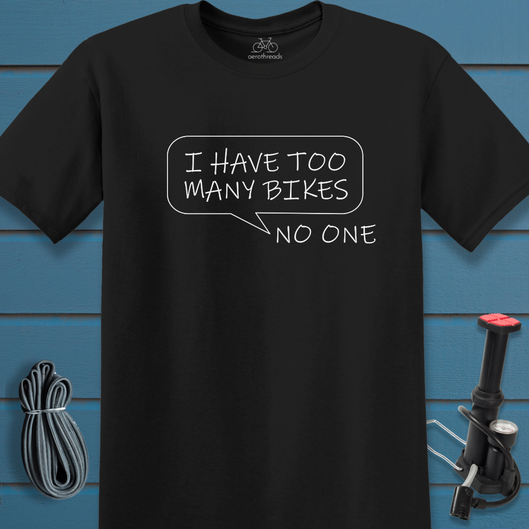 I have too many bikes said no one t-shirt