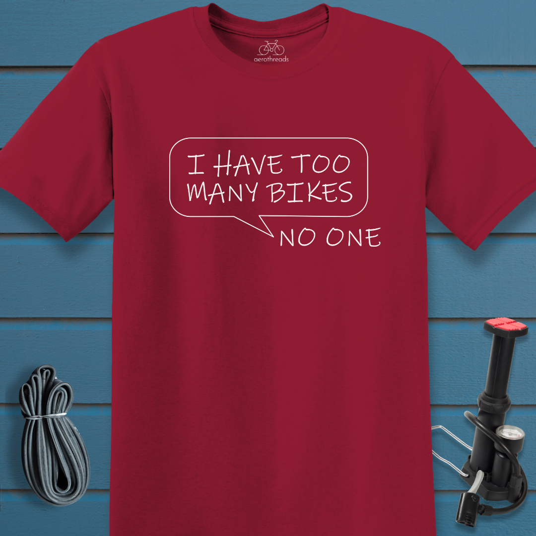 I have too many bikes said no one t-shirt