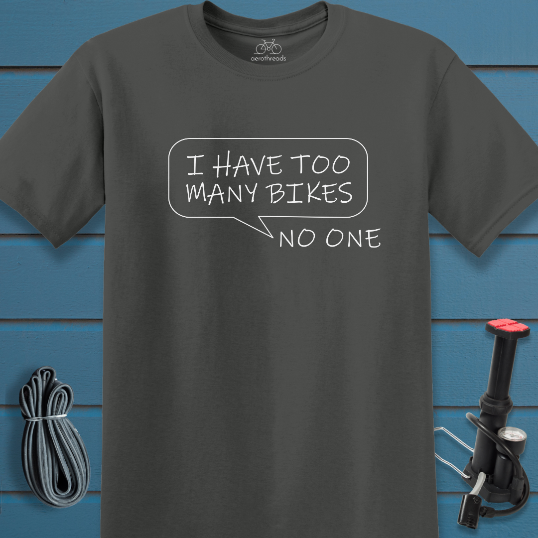 I have too many bikes said no one t-shirt