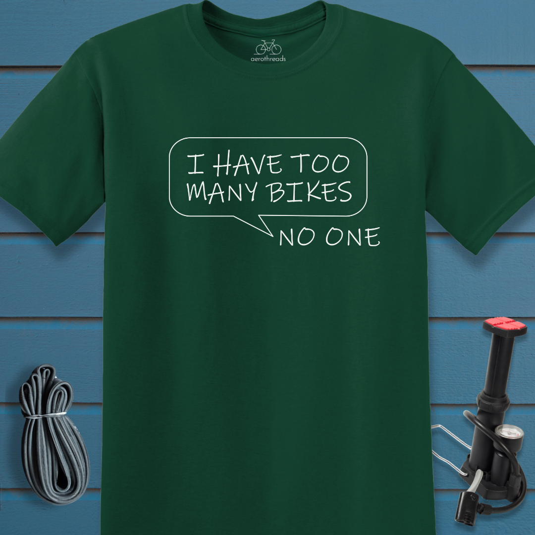 I have too many bikes said no one t-shirt