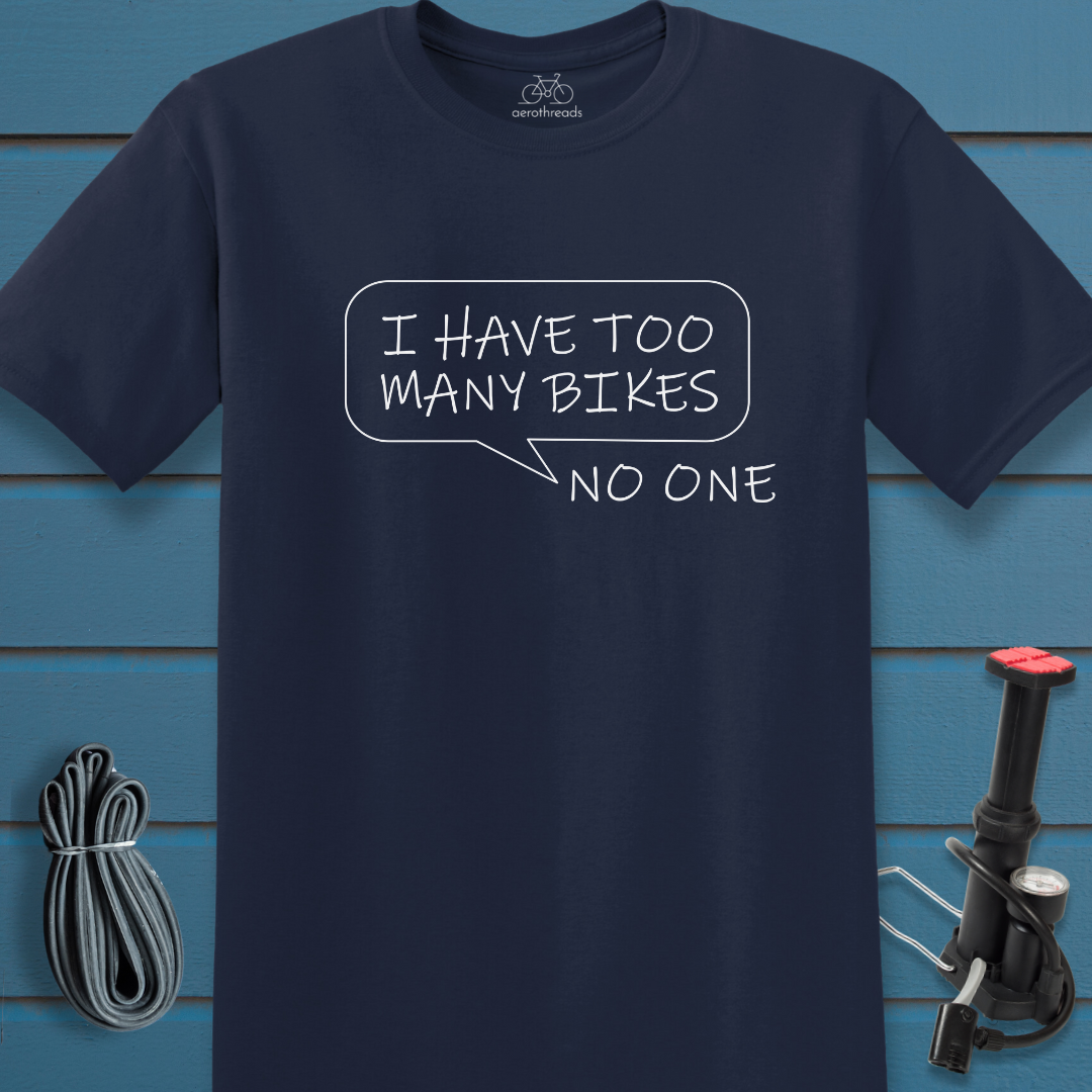 I have too many bikes said no one t-shirt