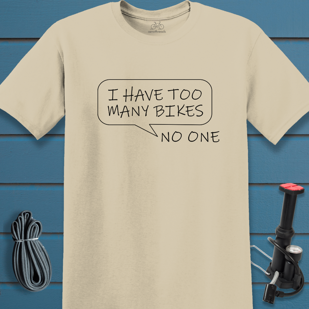 I have too many bikes said no one t-shirt